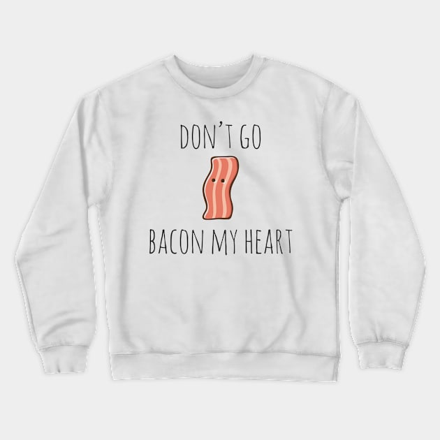 Don't go bacon my heart Crewneck Sweatshirt by myndfart